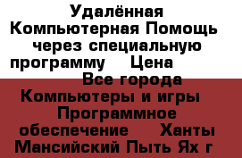 Удалённая Компьютерная Помощь, через специальную программу. › Цена ­ 500-1500 - Все города Компьютеры и игры » Программное обеспечение   . Ханты-Мансийский,Пыть-Ях г.